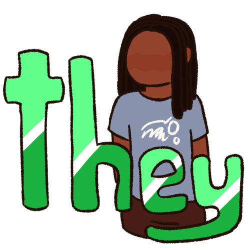 A drawing of a faceless person behind the word 'they'. They have brown skin, black locs left down, and they're wearing a grey shirt with a vague white logo on it. The word 'they' is in lowercase, and is coloured like a variant of the they/them flag. The upper left half of each letter is light green, the bottom right half is medium-dark green, and there is a white diagonal line between each half.